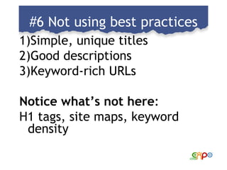 #6 Not using best practices <ul><li>Simple, unique titles </li></ul><ul><li>Good descriptions </li></ul><ul><li>Keyword-ri...