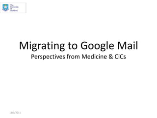 Migrating to Google MailPerspectives from Medicine & CiCs 11/9/2011 