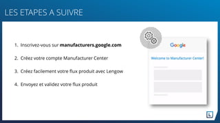 1. Inscrivez-vous sur manufacturers.google.com
2. Créez votre compte Manufacturer Center
3. Créez facilement votre flux pr...