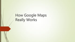 How Google Maps
Really Works
 