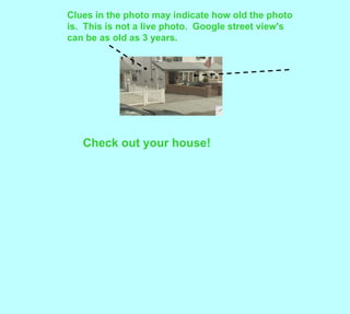 Clues in the photo may indicate how old the photo is.  This is not a live photo.  Google street view's can be as old as 3 years.Check out your house!
