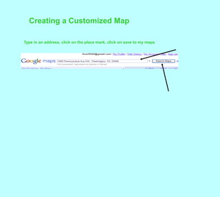 Creating a Customized MapType in an address, click on the place mark, click on save to my maps