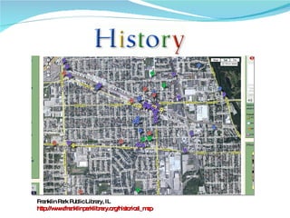 Franklin Park Public Library, IL http://www.franklinparklibrary.org/historical_map 