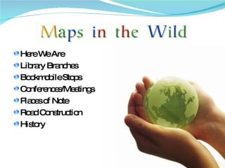 Here We Are Library Branches Bookmobile Stops Conferences/Meetings Places of Note Road Construction History 