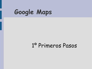 Google Maps 1º Primeros Pasos 