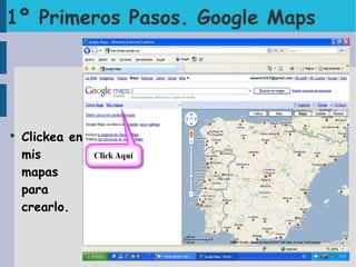 1º Primeros Pasos. Google Maps Clickea en mis mapas para crearlo. 