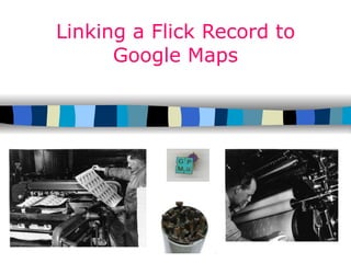 Linking a Flick Record to Google Maps 