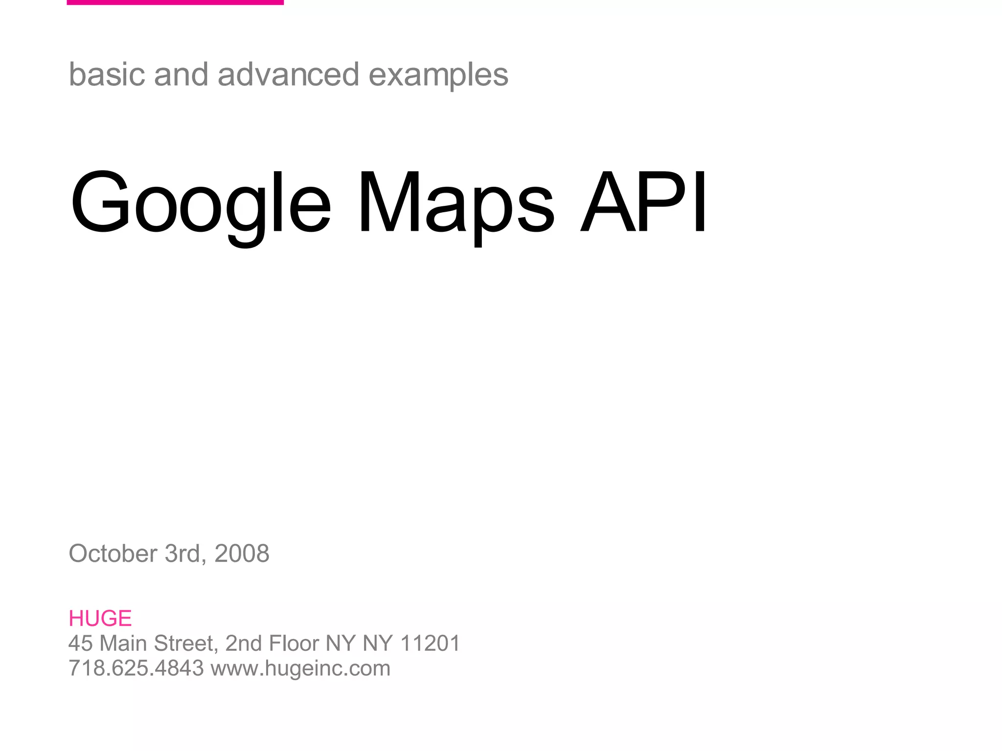 06/05/09 HUGE   /  ParentsConnect  / HUGE 45 Main Street, 2nd Floor NY NY 11201 718.625.4843 www.hugeinc.com basic and advanced examples Google Maps API October 3rd, 2008 