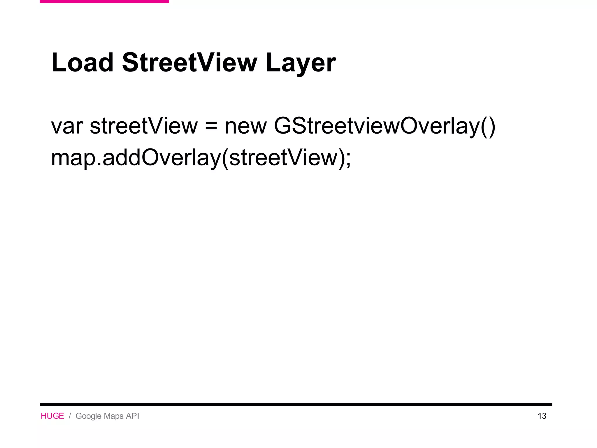Load StreetView Layer var streetView = new GStreetviewOverlay() map.addOverlay(streetView); HUGE   /  Google Maps API 