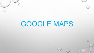 GOOGLE MAPS

 