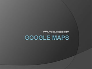 www.maps.google.com 
 
