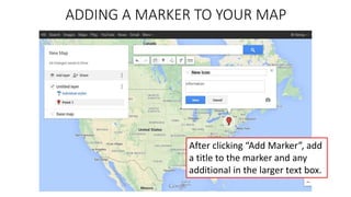 ADDING A MARKER TO YOUR MAP
After clicking “Add Marker”, add
a title to the marker and any
additional in the larger text box.
 