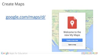 Google Education Trainer
Create Maps
google.com/maps/d/
 