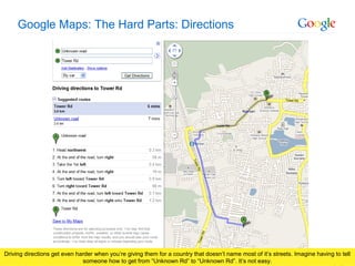 Google Confidential and Proprietary
Google Maps: The Hard Parts: Directions
Driving directions get even harder when you’re...