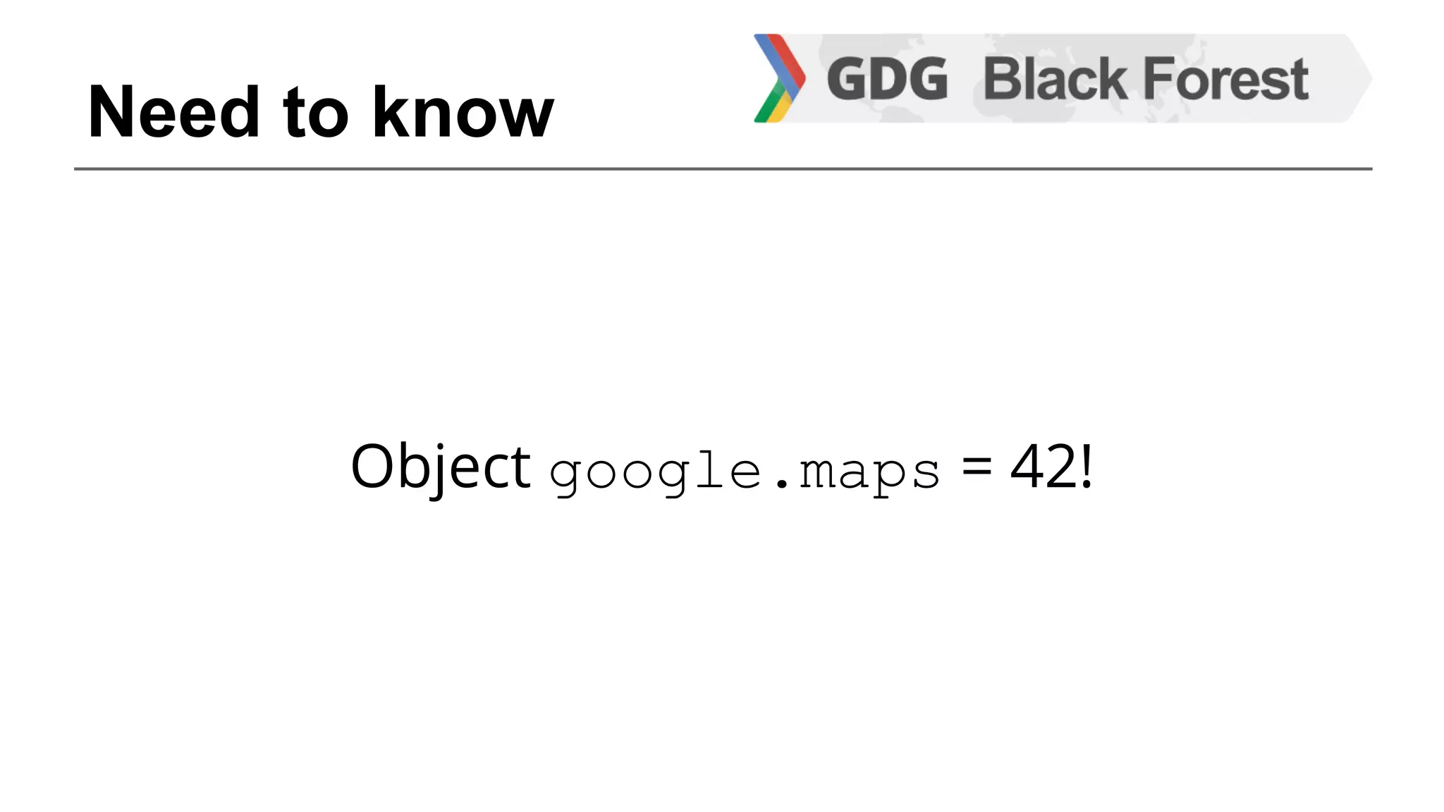 Need to know 
Object google.maps = 42! 
 