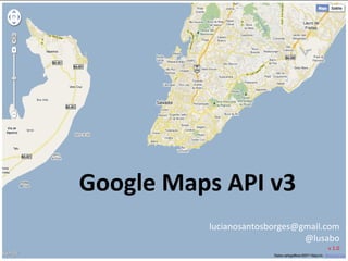 Google Maps API v3 [email_address] @lusabo v 1.0 