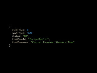 {
    dstOffset: 0,
    rawOffset: 3600,
    status: "OK",
    timeZoneId: "Europe/Berlin",
    timeZoneName: "Central European Standard Time"
}
 