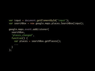 var input = document.getElementById('input');
var searchBox = new google.maps.places.SearchBox(input);

google.maps.event.addListener(
   searchBox,
   'places_changed',
   function() {
     var places = searchBox.getPlaces();
     ...
   }
);
 