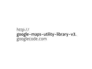 http://
google-maps-utility-library-v3.
googlecode.com
 