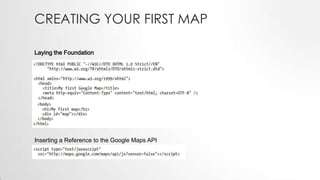 CREATING YOUR FIRST MAP
Laying the Foundation

Inserting a Reference to the Google Maps API

 