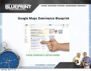 Google	
  Maps	
  Dominance	
  Blueprint
Saturday, April 13, 13
 
