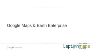 Google Maps & Earth Enterprise

 