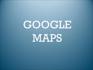 GOOGLE
 MAPS
 
