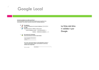 .
Google Local
La fiche doit être
« validée » par
Google
 