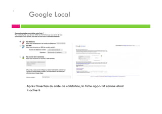 .
Google Local
Après l’insertion du code de validation, la fiche apparaît comme étant
« active »
 