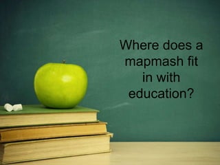 Where does a
mapmash fit
in with
education?

 