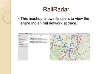 RailRadar
   This mashup allows its users to view the
    entire Indian rail network at once.
 