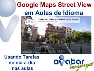 em Aulas de Idioma
Google Maps Street View
Usando Tarefas
do dia-a-dia
nas aulas
 