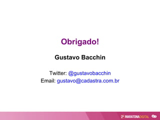 Obrigado!
Gustavo Bacchin
Twitter: @gustavobacchin
Email: gustavo@cadastra.com.br
 