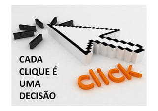 CADA
    CLIQUE É
    UMA
    DECISÃO
Treinamento Google Marketing – 17/out/2009   137
 