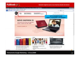 AUTO-SEGMENTAÇÃO
                                             Ajude o consumidor a se encontrar




Treinamento Google Marketing – 17/out/2009                                       140
 