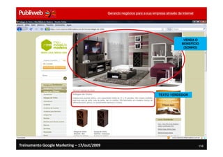 VENDA O
                                                        BENEFÍCIO
                                                         (SONHO)




                                             TEXTO VENDEDOR




Treinamento Google Marketing – 17/out/2009                      158
 