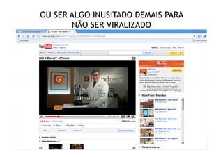 OU SER ALGO INUSITADO DEMAIS PARA
                 NÃO SER VIRALIZADO




Treinamento Google Marketing – 17/out/2009
 