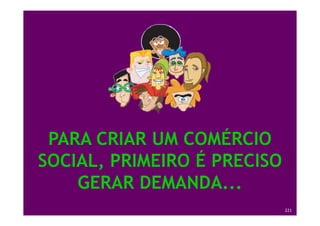 PARA CRIAR UM COMÉRCIO
   SOCIAL, PRIMEIRO É PRECISO
       GERAR DEMANDA...
Treinamento Google Marketing – 17/out/2009   221
 