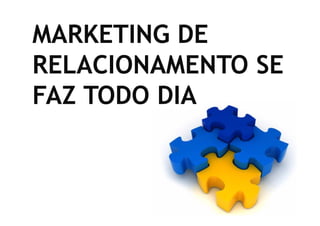 MARKETING DE
 RELACIONAMENTO SE
 FAZ TODO DIA



Treinamento Google Marketing – 17/out/2009
 