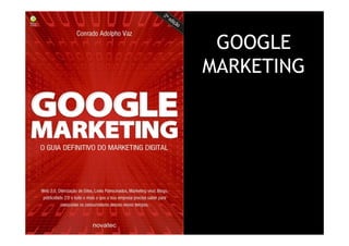 GOOGLE
                                             MARKETING




Treinamento Google Marketing – 17/out/2009
 