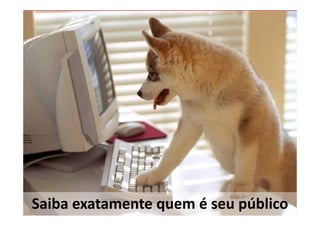 Saiba exatamente quem é seu público
Treinamento Google Marketing – 17/out/2009   29
 