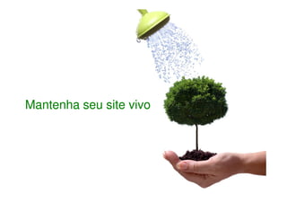 Mantenha seu site vivo



  Mantenha seu site vivo




  Treinamento Google Marketing – 17/out/2009   71
 