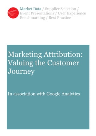 Market Data / Supplier Selection /
Event Presentations / User Experience
Benchmarking / Best Practice
Marketing Attribution:
Valuing the Customer
Journey
In association with Google Analytics
 