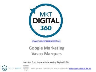 Vasco Marques - Profissional Certificado Google – www.marketingdigital360.net
Google Marketing
Vasco Marques
www.marketingdigital360.net
Instalar App Layar e Marketing Digital 360
 