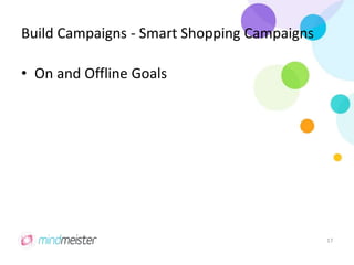 Build Campaigns - Smart Shopping Campaigns
• On and Offline Goals
17
 