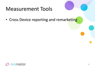 Measurement Tools
• Cross Device reporting and remarketing
29
 