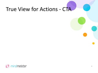 True View for Actions - CTA
6
 