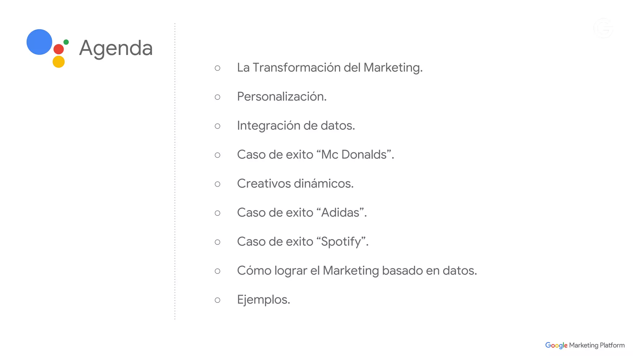 Agenda
○ La Transformación del Marketing.
○ Personalización.
○ Integración de datos.
○ Caso de exito “Mc Donalds”.
○ Creativos dinámicos.
○ Caso de exito “Adidas”.
○ Caso de exito “Spotify”.
○ Cómo lograr el Marketing basado en datos.
○ Ejemplos.
 
