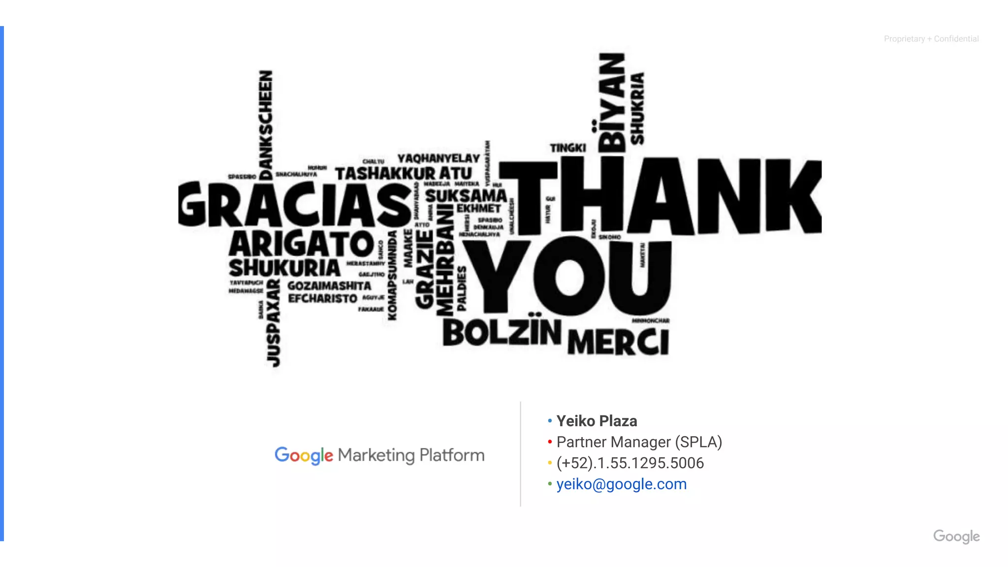 Proprietary + Confidential
• Yeiko Plaza
• Partner Manager (SPLA)
• (+52).1.55.1295.5006
• yeiko@google.com
 
