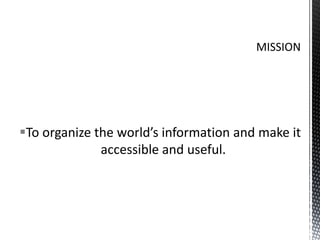 To organize the world’s information and make it
accessible and useful.

 